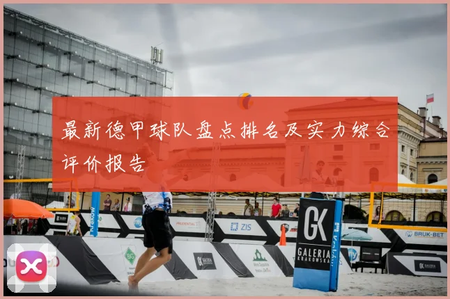 最新德甲球队盘点排名及实力综合评价报告