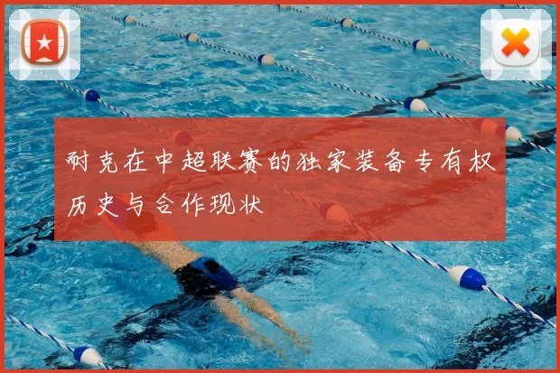 耐克在中超联赛的独家装备专有权历史与合作现状